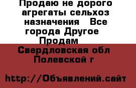 Продаю не дорого агрегаты сельхоз назначения - Все города Другое » Продам   . Свердловская обл.,Полевской г.